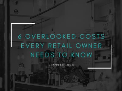 6 Overlooked Costs Every Retail Owner Needs to Know - SnapRetail Blog