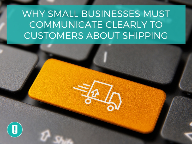 Why Small Businesses Must Communicate Clearly to Customers About Shipping