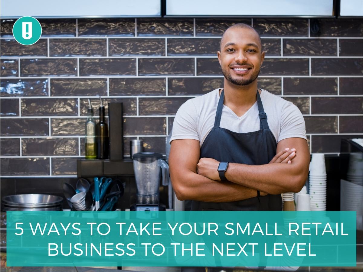 5 Ways to Take Your Small Retail Business to the Next Level