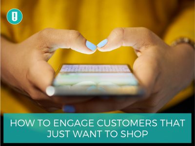 How to Engage Customers that Just Want to Shop