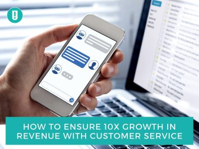 How to Ensure 10x Growth in Revenue With Customer Service