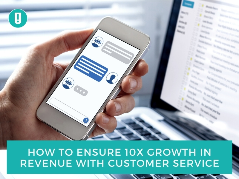 How to Ensure 10x Growth in Revenue With Customer Service