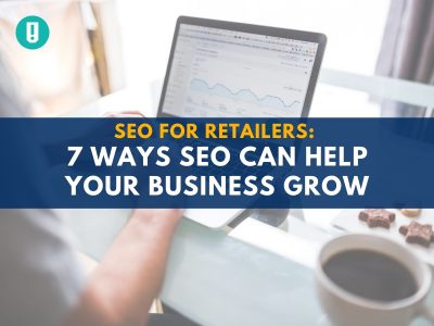 SEO for Retailers: 7 Ways SEO Can Help Your Business Grow